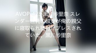 AVOP-423 黑川紗里奈 スレンダー巨乳の彼女が俺の親父に寢取られ種付けプレスされていた。黑川紗里奈