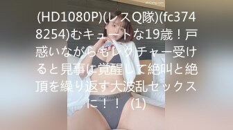 (HD1080P)(レスQ隊)(fc3748254)むキュートな19歳！戸惑いながらもレクチャー受けると見事に覚醒して絶叫と絶頂を繰り返す大波乱セックスに！！  (1)