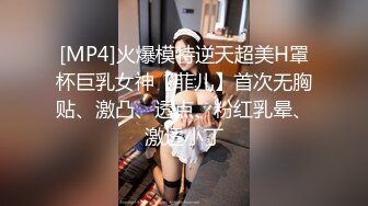 [MP4]火爆模特逆天超美H罩杯巨乳女神【菲儿】首次无胸贴、激凸、透点、粉红乳晕、激透小丁