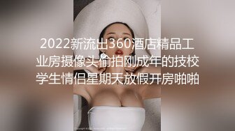 2022新流出360酒店精品工业房摄像头偷拍刚成年的技校学生情侣星期天放假开房啪啪