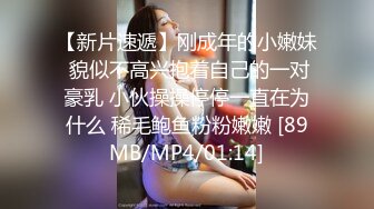 【新片速遞】刚成年的小嫩妹 貌似不高兴抱着自己的一对豪乳 小伙操操停停一直在为什么 稀毛鲍鱼粉粉嫩嫩 [89MB/MP4/01:14]