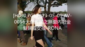 [HD/0.7G] 2023-05-09 AV-0056大像传媒之無套內射金髮歸國女孩-RONA