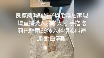 良家饑渴騷妹子與老鐵居家現場直播雙人啪啪大秀 手擼吃雞巴騎乘69後入幹得浪叫連連 對白清晰