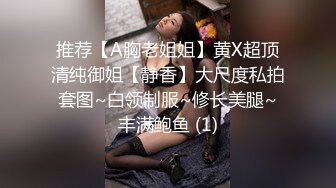 推荐【A胸老姐姐】黄X超顶清纯御姐【静香】大尺度私拍套图~白领制服~修长美腿~丰满鲍鱼 (1)