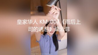 皇家华人 KM-007《雨后上司的诱惑》梁云菲