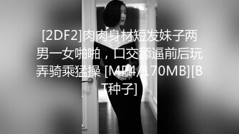 [2DF2]肉肉身材短发妹子两男一女啪啪，口交舔逼前后玩弄骑乘猛操 [MP4/170MB][BT种子]