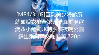 [MP4/3.1G]巨乳美少婦診所就醫脫衣檢查誘人雙峰垂涎欲滴＆小蘿莉JK制服裝夜晚公園露出束縛口交啪啪等 720p