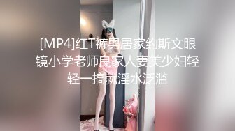 [MP4]红T裤男居家约斯文眼镜小学老师良家人妻美少妇轻轻一搞就淫水泛滥