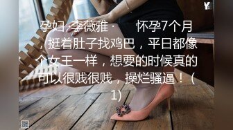 孕妇 ·李薇雅 ·❤️ 怀孕7个月，挺着肚子找鸡巴，平日都像个女王一样，想要的时候真的可以很贱很贱，操烂骚逼！ (1)