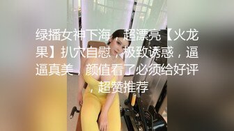 绿播女神下海，超漂亮【火龙果】扒穴自慰，极致诱惑，逼逼真美，颜值看了必须给好评，超赞推荐