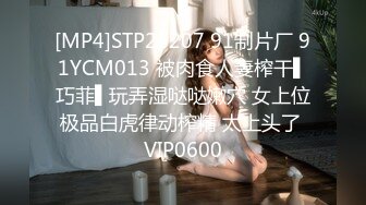 [MP4]STP28207 91制片厂 91YCM013 被肉食人妻榨干▌巧菲▌玩弄湿哒哒嫩穴 女上位极品白虎律动榨精 太上头了 VIP0600