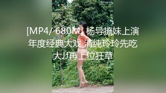 [MP4/ 680M] 杨导撩妹上演年度经典大戏 清纯玲玲先吃大JJ再上位狂草