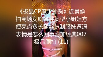 《极品CP魔手外购》近景偸拍商场女厕各种类型小姐姐方便亮点多长腿丝袜制服妹逗逼表情是怎么回事附加经典007极品厕拍 (11)