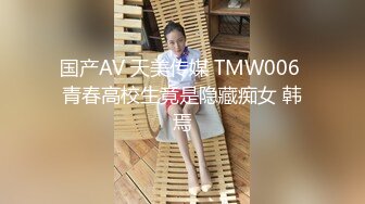 国产AV 天美传媒 TMW006 青春高校生竟是隐藏痴女 韩焉