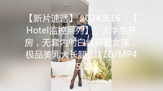 【新片速遞】 2024.9.16，【Hotel监控系列】，大学生开房，无套内射白丝可爱女孩，极品美乳大长腿[1.81G/MP4/55:21]