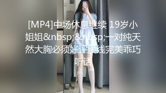 [MP4]中场休息继续 19岁小姐姐&nbsp;&nbsp;一对纯天然大胸必须好评腰线完美乖巧听话