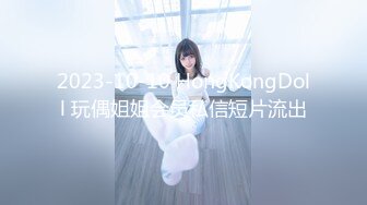 2023-10-10 HongKongDoll 玩偶姐姐会员私信短片流出