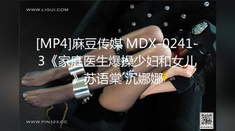 [MP4]麻豆传媒 MDX-0241-3《家庭医生爆操少妇和女儿》苏语棠 沉娜娜