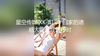 星空传媒 XK-8108 回家的诱惑大嫂造娃进行时