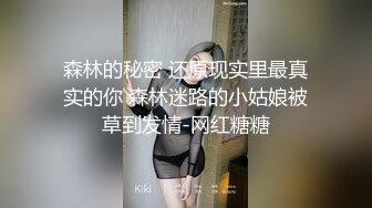 森林的秘密 还原现实里最真实的你 森林迷路的小姑娘被草到发情-网红糖糖