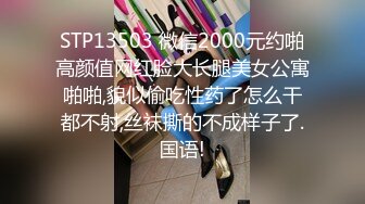 STP13503 微信2000元约啪高颜值网红脸大长腿美女公寓啪啪,貌似偷吃性药了怎么干都不射,丝袜撕的不成样子了.国语!