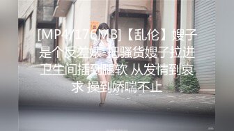 [MP4/176MB]【乱伦】嫂子是个反差婊-把骚货嫂子拉进卫生间插到腿软 从发情到哀求 操到娇喘不止