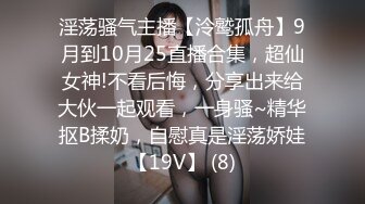 淫荡骚气主播【泠鹫孤舟】9月到10月25直播合集，超仙女神!不看后悔，分享出来给大伙一起观看，一身骚~精华抠B揉奶，自慰真是淫荡娇娃【19V】 (8)