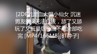 [2DF2]混血大眼小仙女 沉迷男友的j8无法自拔，舔了又舔玩了又玩最后一滴不剩全部吃完 [MP4/166MB][BT种子]