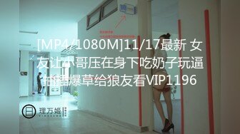 [MP4/1080M]11/17最新 女友让小哥压在身下吃奶子玩逼抽插爆草给狼友看VIP1196