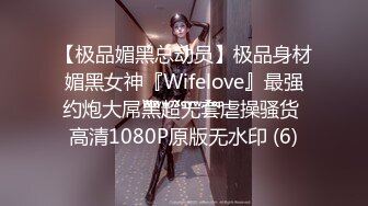 【极品媚黑总动员】极品身材媚黑女神『Wifelove』最强约炮大屌黑超无套虐操骚货 高清1080P原版无水印 (6)