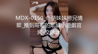 【极品良家妹子勾引哥哥】用力口交~操软了继续口硬继续狂干上位主动骑乘抽插双双上高潮