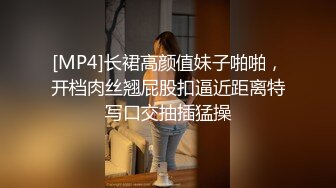 [MP4]长裙高颜值妹子啪啪，开档肉丝翘屁股扣逼近距离特写口交抽插猛操