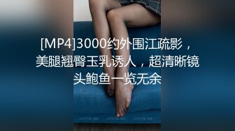 [MP4]3000约外围江疏影，美腿翘臀玉乳诱人，超清晰镜头鲍鱼一览无余