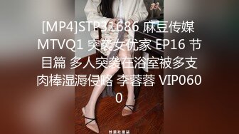 [MP4]STP31686 麻豆传媒 MTVQ1 突袭女优家 EP16 节目篇 多人突袭在浴室被多支肉棒湿溽侵略 李蓉蓉 VIP0600