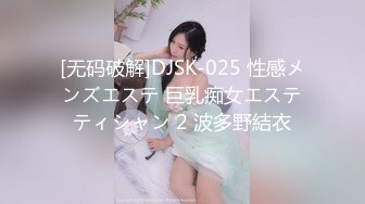 [无码破解]DJSK-025 性感メンズエステ 巨乳痴女エステティシャン 2 波多野結衣