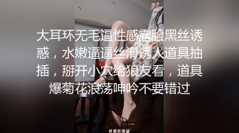 大耳环无毛逼性感露脸黑丝诱惑，水嫩逼逼丝滑诱人道具抽插，掰开小穴给狼友看，道具爆菊花浪荡呻吟不要错过