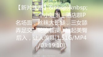 【新片速遞】&nbsp;&nbsp;❤️❤️三个小姐姐，酒店群P名场面，丝袜大长腿，三女舔弄足交，轮流着操，翘起美臀后入，让人羡慕[1.51G/MP4/03:19:10]