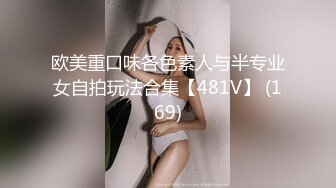 欧美重口味各色素人与半专业女自拍玩法合集【481V】 (169)