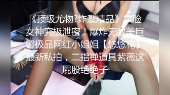 《顶级尤物?炸裂精品》露脸女神究极泄密！爆炸无敌美巨臀极品网红小姐姐【悠悠花】最新私拍，二指禅道具紫薇这屁股绝绝子