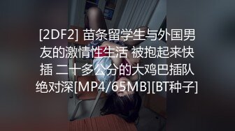 [2DF2] 苗条留学生与外国男友的激情性生活 被抱起来快插 二十多公分的大鸡巴插队绝对深[MP4/65MB][BT种子]