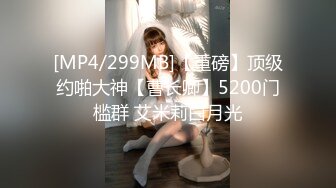 [MP4/299MB]【重磅】顶级约啪大神【曹长卿】5200门槛群 艾米莉白月光