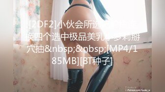 [2DF2]小伙会所选妃偷拍连换四个选中极品美乳小萝莉掰穴抽&nbsp;&nbsp;[MP4/185MB][BT种子]