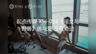 起点传媒 XSJ-016《淫女与野兽》兽与爱 没有奇迹