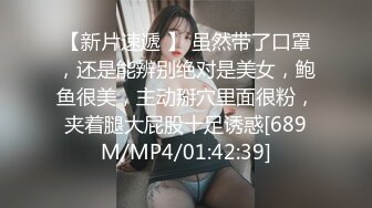 【新片速遞 】 虽然带了口罩，还是能辨别绝对是美女，鲍鱼很美，主动掰穴里面很粉，夹着腿大屁股十足诱惑[689M/MP4/01:42:39]