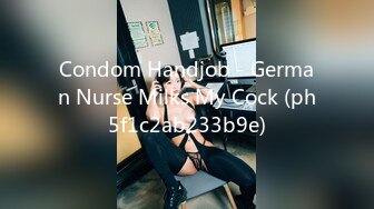 Condom Handjob - German Nurse Milks My Cock (ph5f1c2ab233b9e)