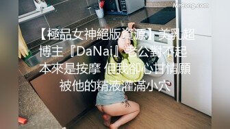 【極品女神絕版資源】美乳超博主『DaNai』老公對不起 本來是按摩 但我卻心甘情願被他的精液灌滿小穴