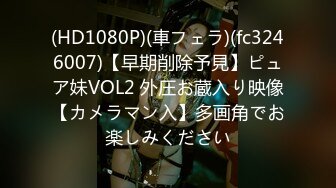 (HD1080P)(車フェラ)(fc3246007)【早期削除予見】ピュア妹VOL2 外圧お蔵入り映像【カメラマン入】多画角でお楽しみください