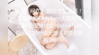 惊艳✅网红》露脸才是王道！万狼求购Onlyfans大奶风情万种顶级身材女神olive私拍极品正宗一线天馒头B撸点很高 (9)