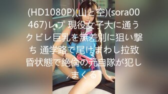 (HD1080P)(山と空)(sora00467)レプ 現役女子大に通うクビレ巨乳を無差別に狙い撃ち 通学路で尾けまわし拉致昏状態で絶倫の元自隊が犯しまくる