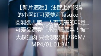 【新片速遞】 油管上弹钢琴的小网红可爱萝莉Tasuke！圆润婴儿肥，人畜无害的非常可爱又漂亮，JK制服黑丝！被大叔狂卤 只会嘤嘤叫[786M/MP4/01:01:34]